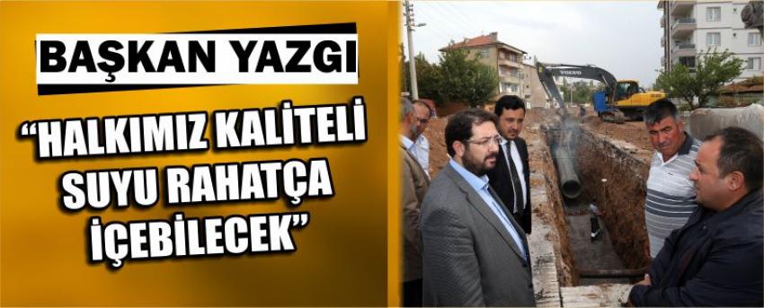 Başkan Yazgı “Halkımız Kaliteli Suyu Rahatça İçebilecek”