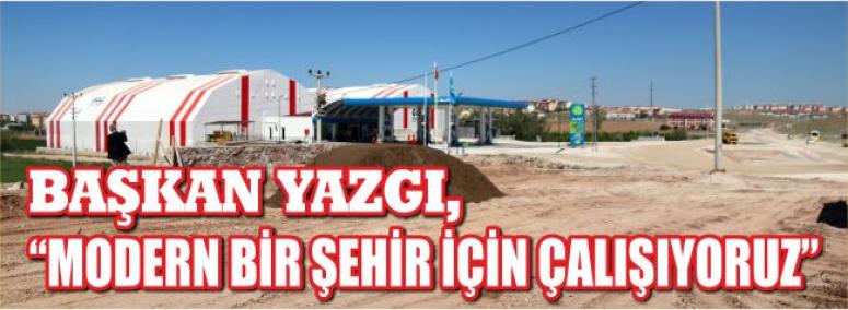 Başkan Yazgı, “Modern Bir Şehir İçin Çalışıyoruz”