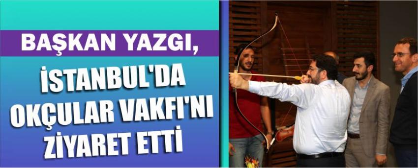 Başkan Yazgı, İstanbul’da Okçular Vakfı’nı Ziyaret Etti