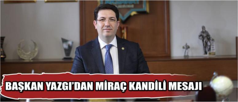 Başkan Yazgı’dan Miraç Kandili Mesajı