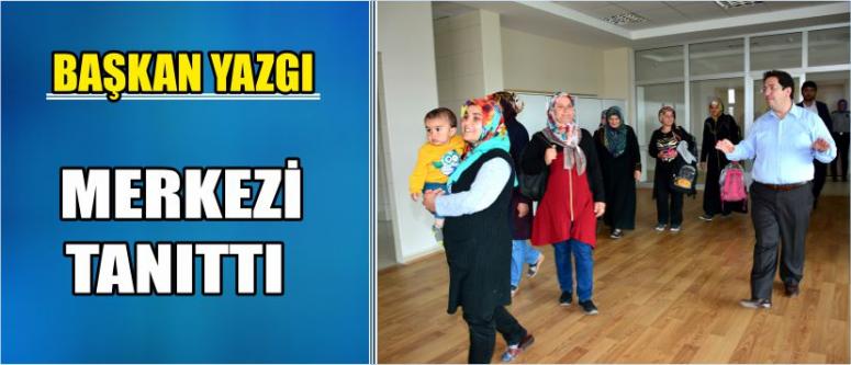 Başkan Yazgı Merkezi Tanıttı
