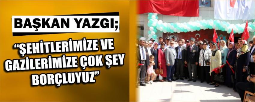 Başkan Yazgı “Şehitlerimize Ve Gazilerimize Çok Şey Borçluyuz”