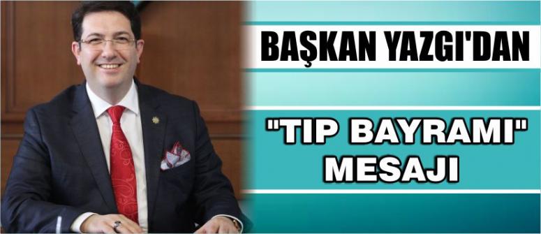 Başkan Yazgı’dan "Tıp Bayramı" Mesajı