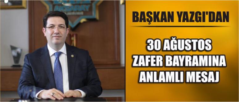Başkan Yazgı’dan 30 Ağustos Zafer Bayramına Anlamlı Mesaj