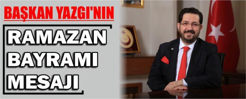 Başkan Yazgı’nın Ramazan Bayramı Mesajı