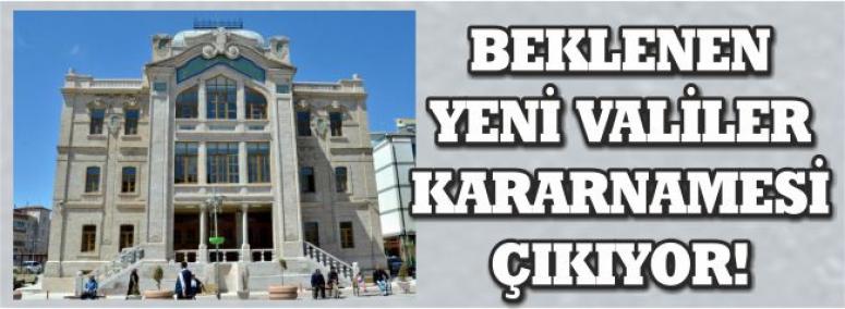 Beklenen yeni valiler kararnamesi çıkıyor! 