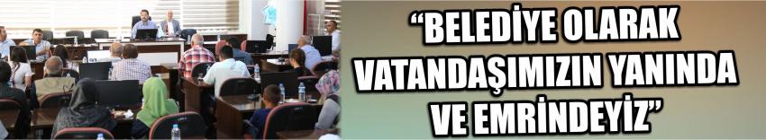 “Belediye Olarak Vatandaşımızın Yanında Ve Emrindeyiz”