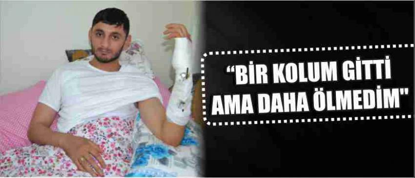  "Bir Kolum Gitti Ama Daha Ölmedim"