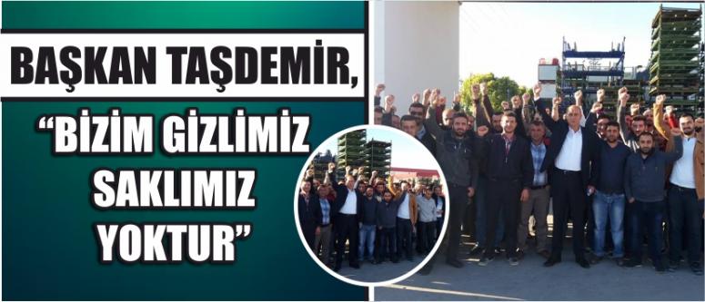 Başkan Taşdemir, “Bizim Gizlimiz Saklımız Yoktur”