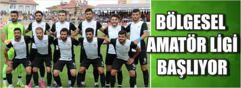 BÖLGESEL AMATÖR LİGİ BAŞLIYOR