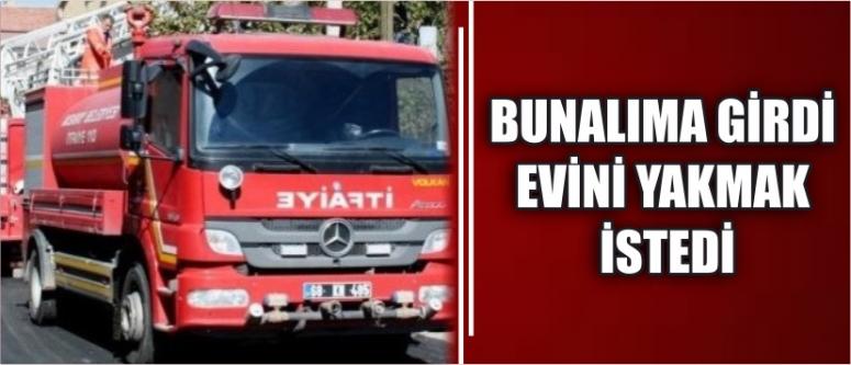 Bunalıma Girdi Evini Yakmak İstedi