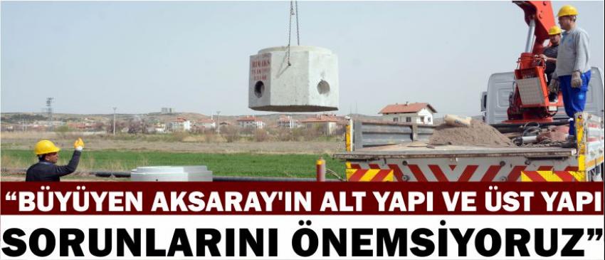 “Büyüyen Aksaray’ın Alt Yapı Ve Üst Yapı Sorunlarını Önemsiyoruz”