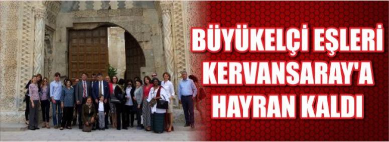 Büyükelçi Eşleri Kervansaray’a Hayran Kaldı