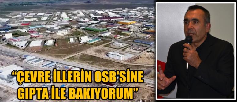 “Çevre illerin osb’sine gıpta ile bakıyorum”
