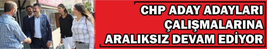 Chp Aday Adayları Çalışmalarına Aralıksız Devam Ediyor