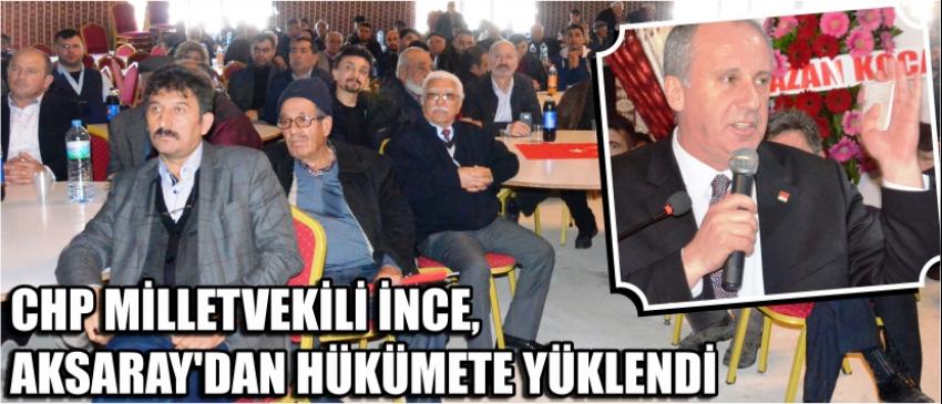 Chp Milletvekili İnce, Aksaray’dan Hükümete Yüklendi