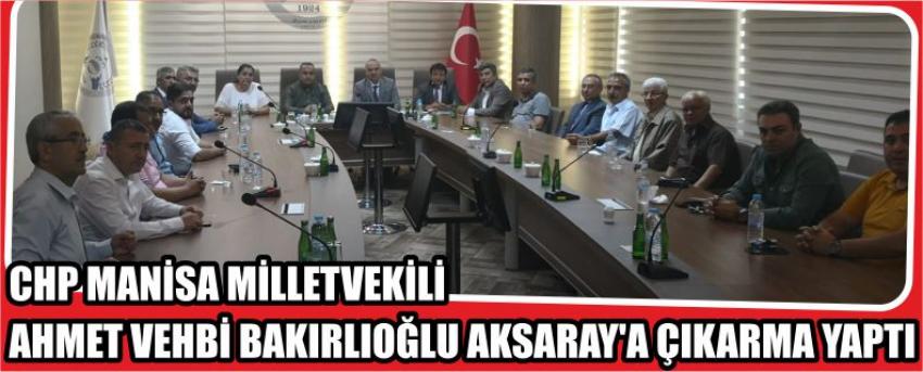 Chp Manisa Milletvekili Ahmet Vehbi Bakırlıoğlu Aksaray’a Çıkarma Yaptı
