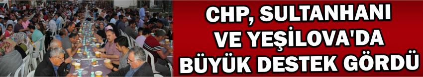 Chp, Sultanhanı Ve Yeşilova’da Büyük Destek Gördü