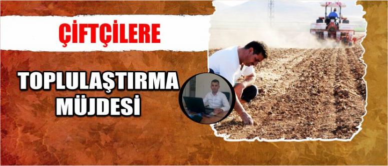 Çiftçilere Toplulaştırma Müjdesi