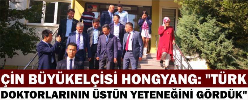 Çin Büyükelçisi Hongyang: "Türk Doktorlarının Üstün Yeteneğini Gördük"