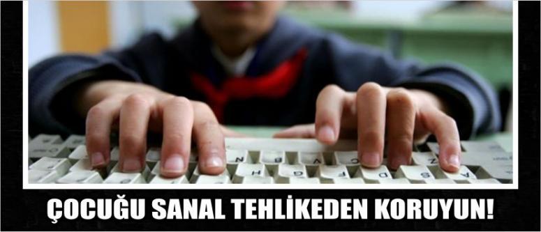 Çocuğu sanal tehlikeden koruyun!