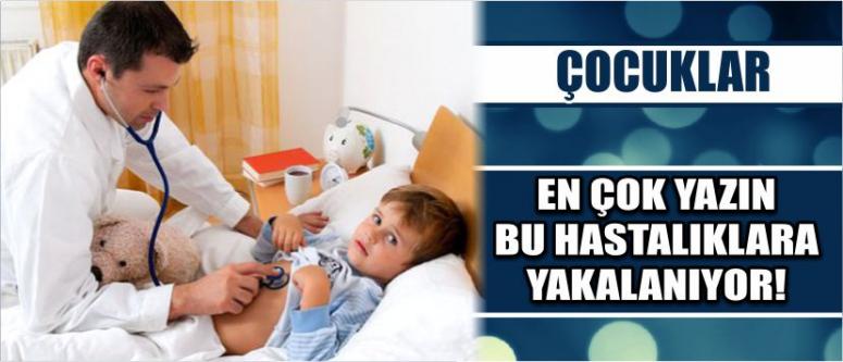 Çocuklar En Çok Yazın Bu Hastalıklara Yakalanıyor!