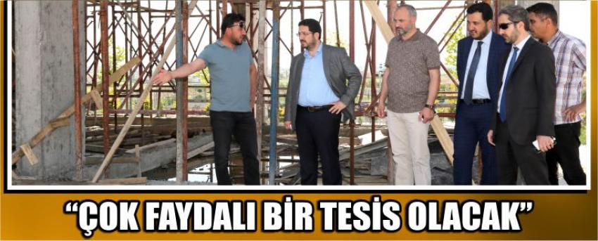 “Çok Faydalı Bir Tesis Olacak”
