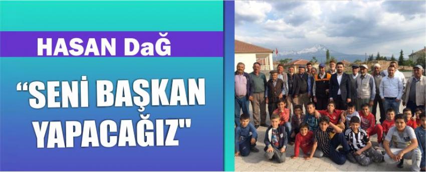 Dağ "Seni Başkan Yapacağız" 