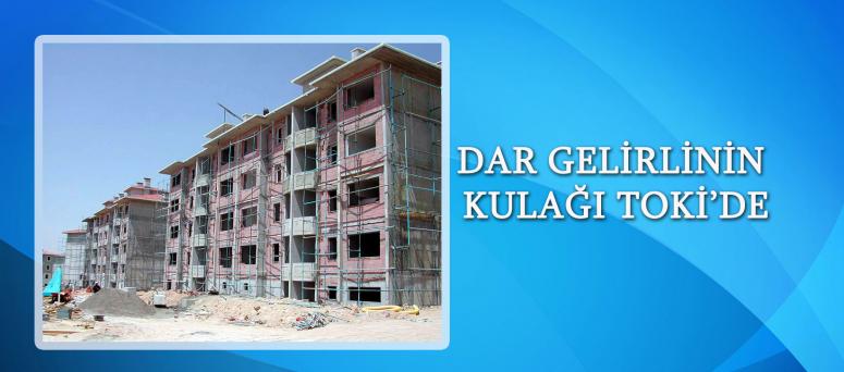  DAR GELİRLİNİN KULAĞI TOKİ’DE