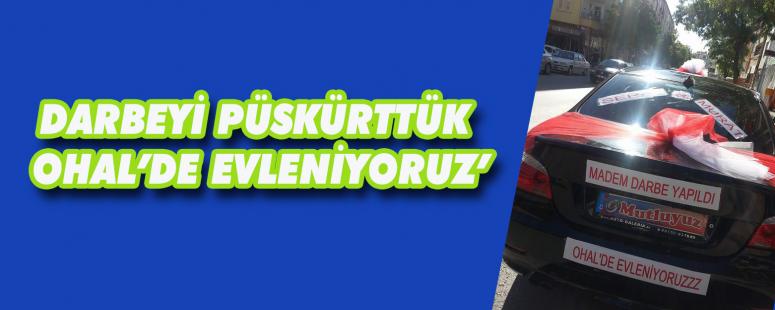 Darbeyi Püskürttük Ohal’de Evleniyoruz