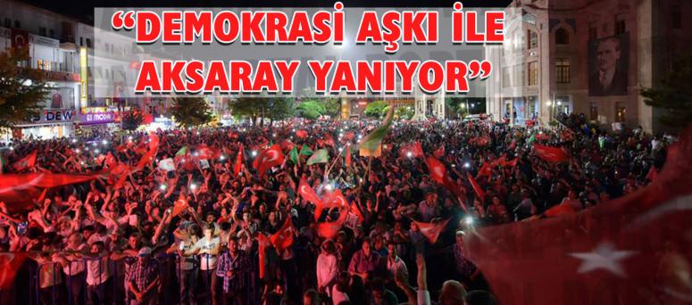 “Demokrasi aşkı ile aksaray yanıyor”