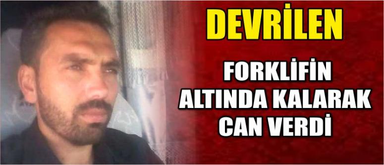 Devrilen Forklifin Altında Kalarak Can Verdi