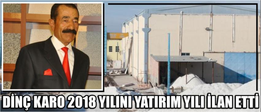Dinç Karo 2018 Yılını Yatırım Yılı İlan Etti