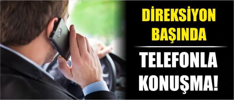 Direksiyon Başında Telefonla Konuşma!