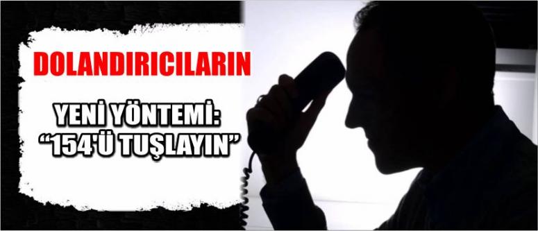 Dolandırıcıların yeni yöntemi: “154’ü tuşlayın”