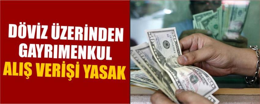 Döviz Üzerinden Gayrımenkul Alış Verişi Yasak