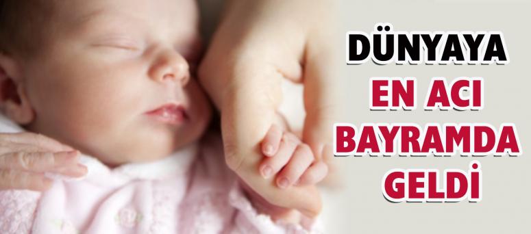 Dünyaya En Acı Bayramda Geldi