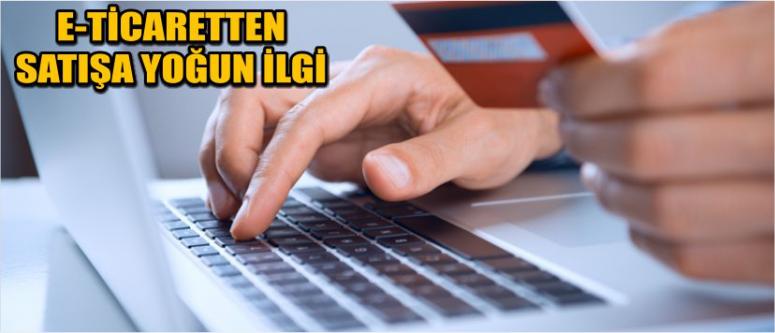 E-Ticaretten Satışa Yoğun İlgi