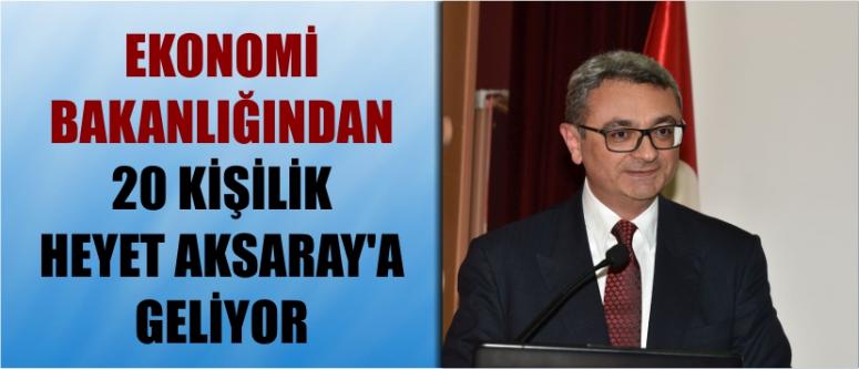 Ekonomi Bakanlığından 20 Kişilik Heyet Aksaray’a Geliyor