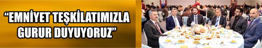 “Emniyet Teşkilatımızla Gurur Duyuyoruz”