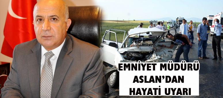 Emniyet Müdürü Aslan’dan Hayati Uyarı