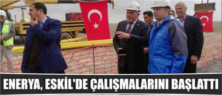 Enerya, Eskil’de Çalışmalarını Başlattı