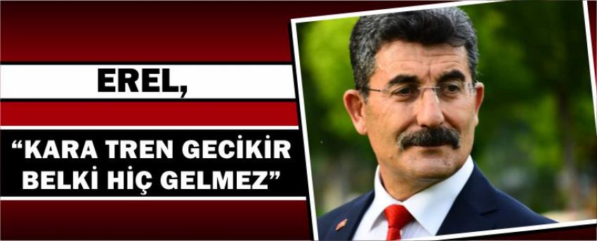 Erel, “Kara Tren Gecikir Belki Hiç Gelmez”