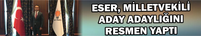  Eser, Milletvekili Aday Adaylığını Resmen Yaptı