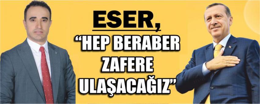 Eser, “Hep Beraber Zafere Ulaşacağız”