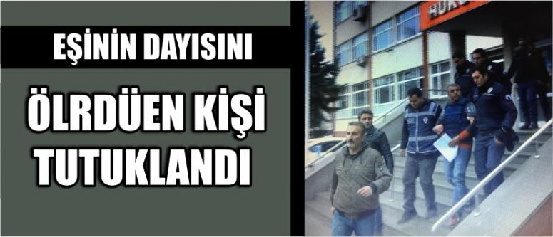 Eşinin Dayısını Ölrdüen Kişi Tutuklandı