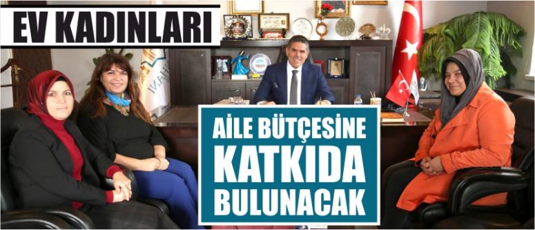 “Ev kadınları aile bütçesine katkıda bulunacak”