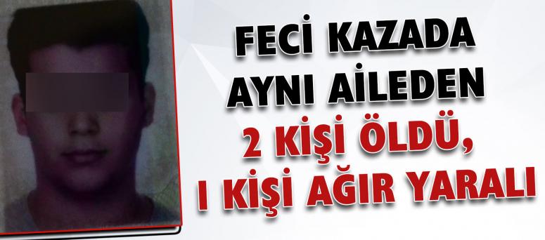 Feci Kazada Aynı Aileden 2 Kişi Öldü, 1 Kişi Ağır Yaralı