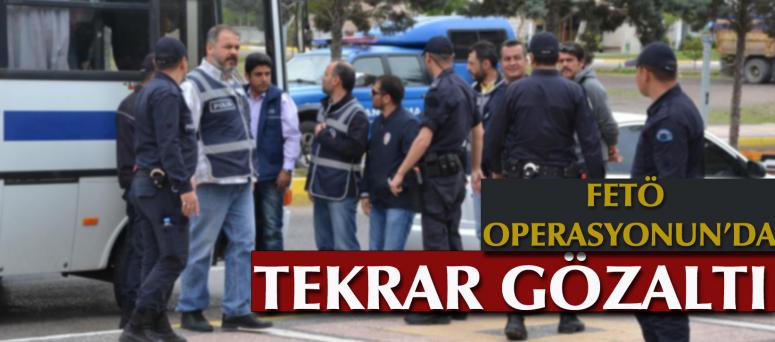 FETÖ OPERASYONUN’DA TEKRAR GÖZALTI