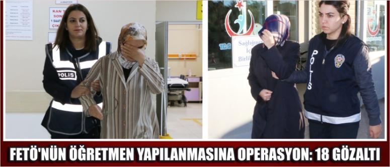 Fetö'nün Öğretmen Yapılanmasına Operasyon: 18 Gözaltı